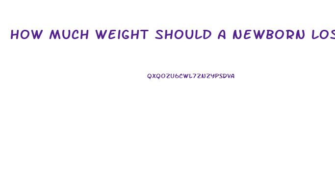 How Much Weight Should A Newborn Lose