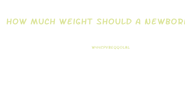 How Much Weight Should A Newborn Lose