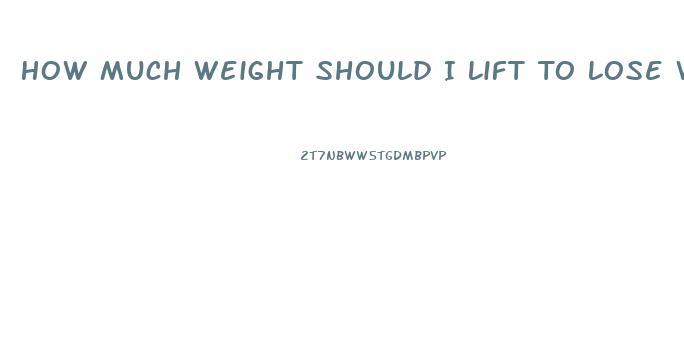 How Much Weight Should I Lift To Lose Weight