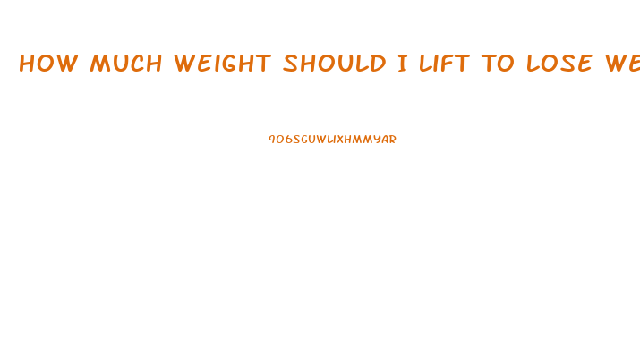 How Much Weight Should I Lift To Lose Weight