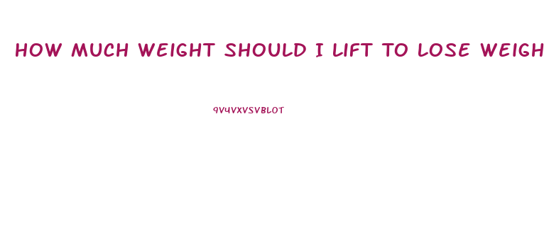 How Much Weight Should I Lift To Lose Weight