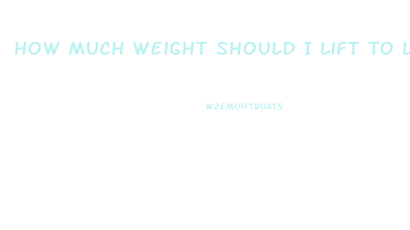 How Much Weight Should I Lift To Lose Weight