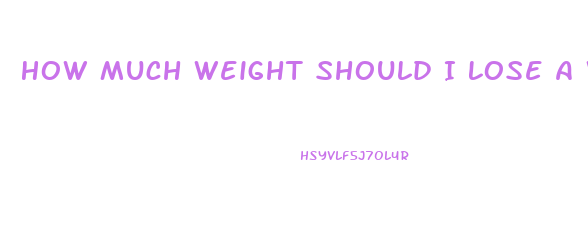 How Much Weight Should I Lose A Week