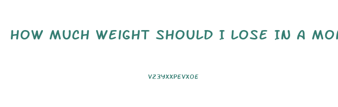 How Much Weight Should I Lose In A Month