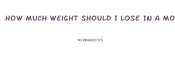 How Much Weight Should I Lose In A Month