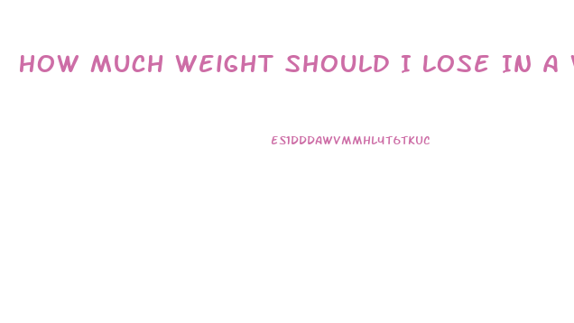 How Much Weight Should I Lose In A Week