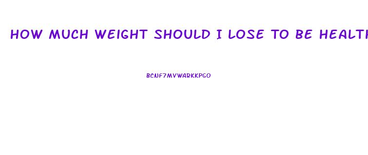 How Much Weight Should I Lose To Be Healthy