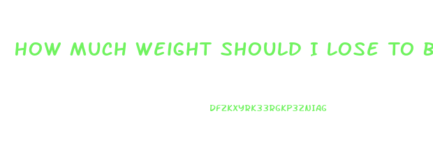 How Much Weight Should I Lose To Be Healthy