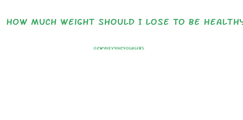 How Much Weight Should I Lose To Be Healthy