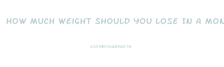 How Much Weight Should You Lose In A Month