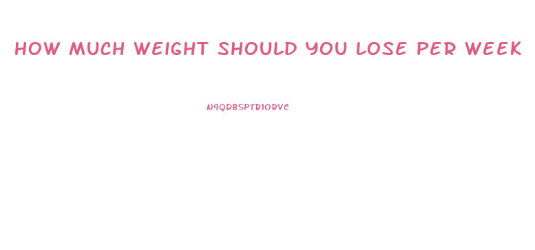 How Much Weight Should You Lose Per Week