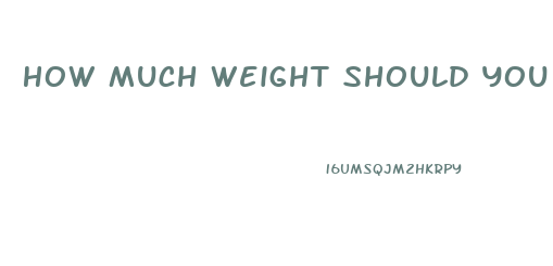 How Much Weight Should You Lose Per Week