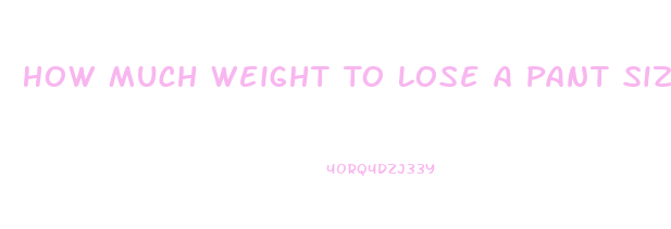 How Much Weight To Lose A Pant Size