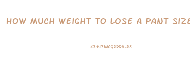 How Much Weight To Lose A Pant Size