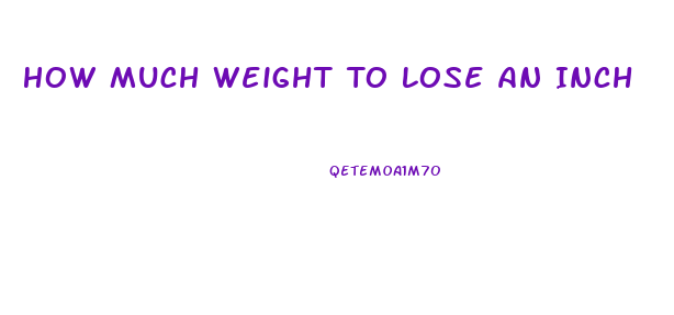 How Much Weight To Lose An Inch