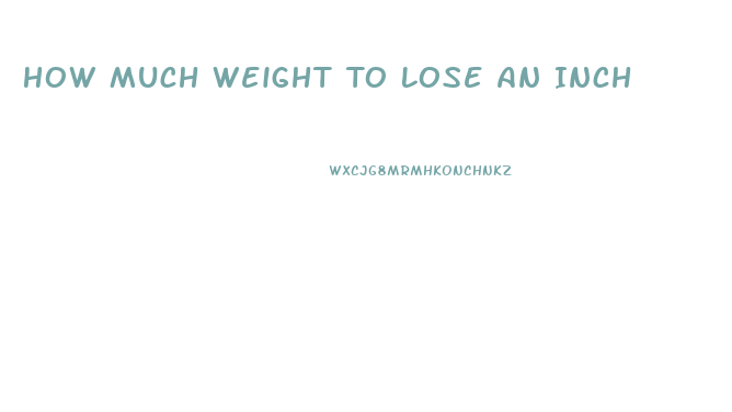 How Much Weight To Lose An Inch