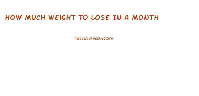 How Much Weight To Lose In A Month