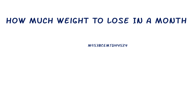 How Much Weight To Lose In A Month