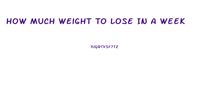 How Much Weight To Lose In A Week