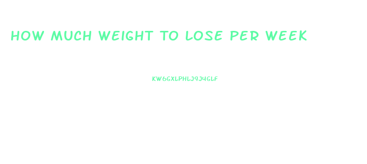 How Much Weight To Lose Per Week