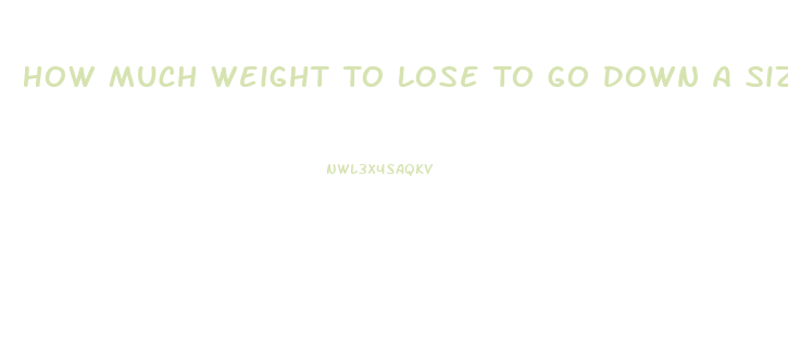 How Much Weight To Lose To Go Down A Size