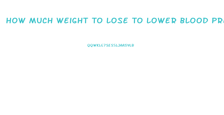 How Much Weight To Lose To Lower Blood Pressure