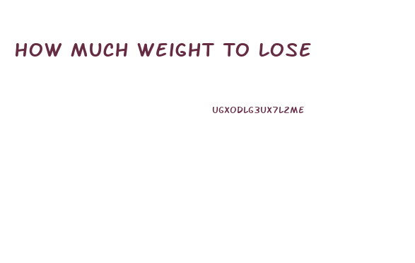 How Much Weight To Lose