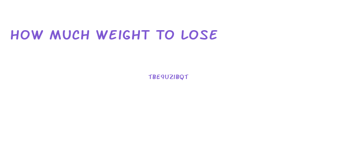 How Much Weight To Lose