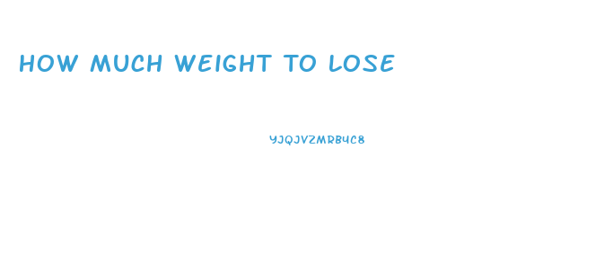 How Much Weight To Lose