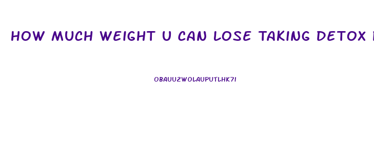 How Much Weight U Can Lose Taking Detox Pills