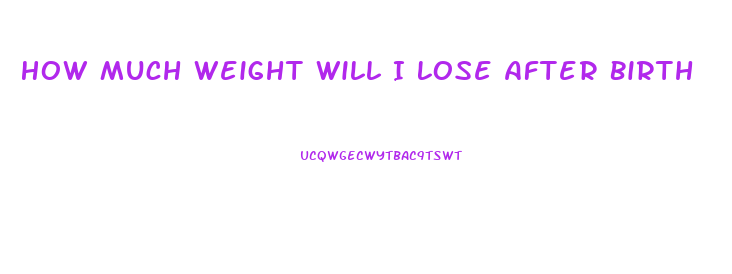 How Much Weight Will I Lose After Birth