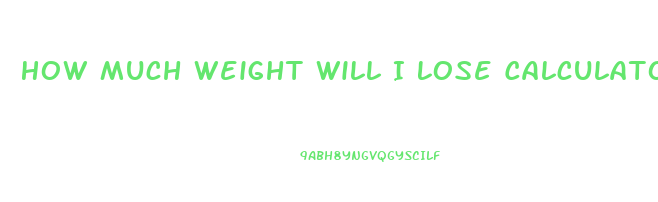 How Much Weight Will I Lose Calculator