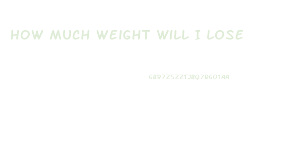 How Much Weight Will I Lose