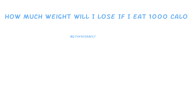 How Much Weight Will I Lose If I Eat 1000 Calories A Day Calculator