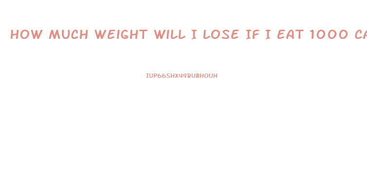 How Much Weight Will I Lose If I Eat 1000 Calories A Day