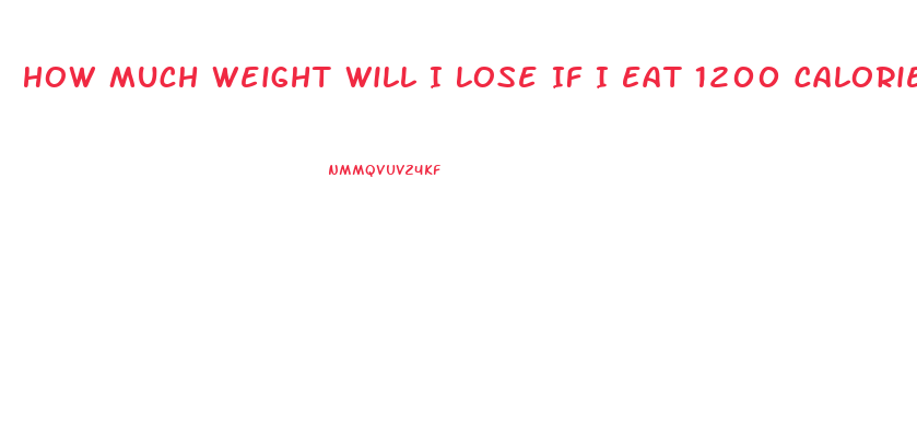 How Much Weight Will I Lose If I Eat 1200 Calories A Day