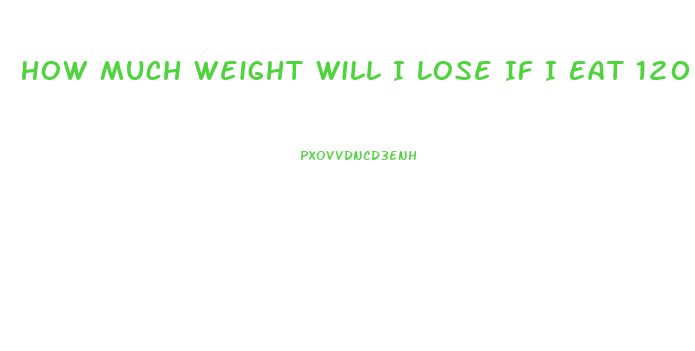 How Much Weight Will I Lose If I Eat 1200 Calories A Day