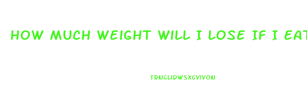 How Much Weight Will I Lose If I Eat 800 Calories A Day
