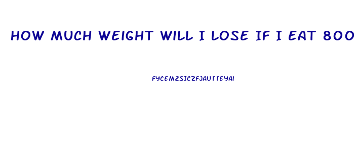 How Much Weight Will I Lose If I Eat 800 Calories A Day