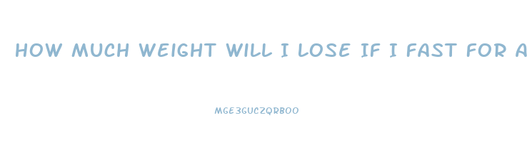 How Much Weight Will I Lose If I Fast For A Week