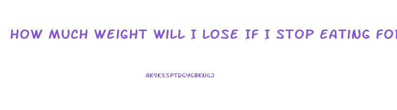 How Much Weight Will I Lose If I Stop Eating For 2 Weeks