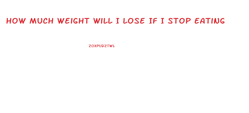 How Much Weight Will I Lose If I Stop Eating