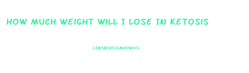 How Much Weight Will I Lose In Ketosis