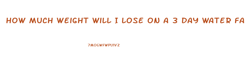 How Much Weight Will I Lose On A 3 Day Water Fast