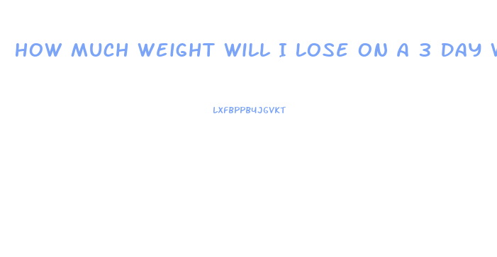 How Much Weight Will I Lose On A 3 Day Water Fast