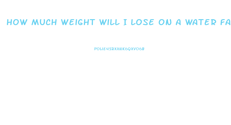 How Much Weight Will I Lose On A Water Fast