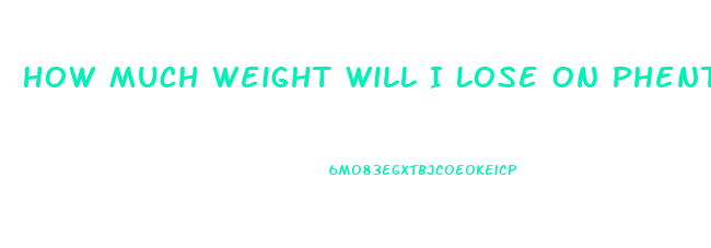 How Much Weight Will I Lose On Phentermine