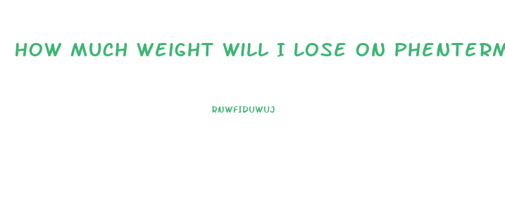 How Much Weight Will I Lose On Phentermine