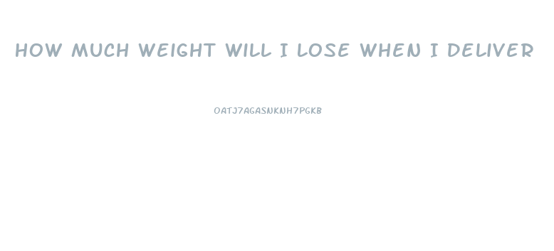 How Much Weight Will I Lose When I Deliver