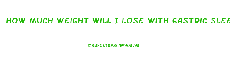 How Much Weight Will I Lose With Gastric Sleeve